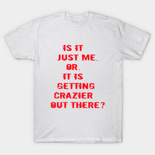 Is It Just Me Or It Is Getting Crazier Out There Joker T Shirt Teepublic 